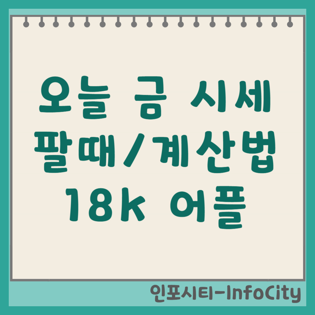 오늘의 18k 금 시세 팔 때 어플 및 계산 방법 총정리